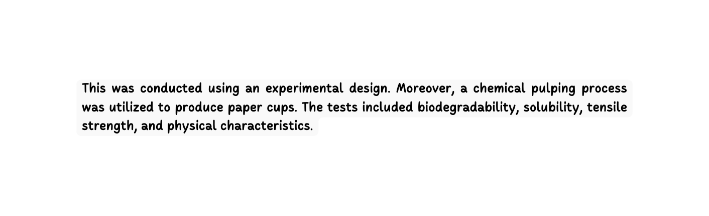 This was conducted using an experimental design Moreover a chemical pulping process was utilized to produce paper cups The tests included biodegradability solubility tensile strength and physical characteristics